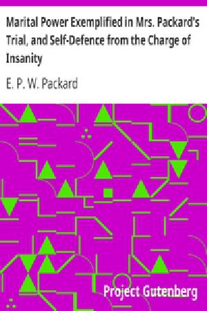 [Gutenberg 36591] • Marital Power Exemplified in Mrs. Packard's Trial, and Self-Defence from the Charge of Insanity